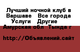 Лучший ночной клуб в Варшаве - Все города Услуги » Другие   . Амурская обл.,Тында г.